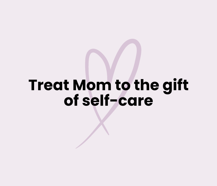 Treat Mom (or yourself) to the Gift of Self-Care